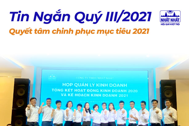 Bản tin Nhất Nhất quý III/2021 - Quyết tâm chinh phục mục tiêu 2021